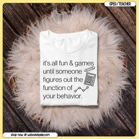 It's All Fun and Games Until Someone Figures Out The Function of Your Behavior Special Education Tee/Sweatshirt