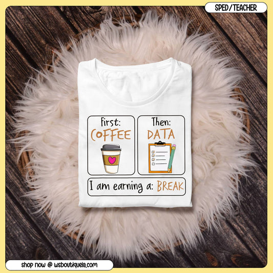 First Coffee, Then Data ... I Am Taking A Break Special Education Tee/Sweatshirt
